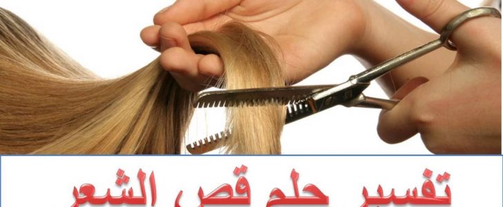 تفسير حلم قص الشعر - ماهو تفسير رؤية قص الشعر فى المنام 824